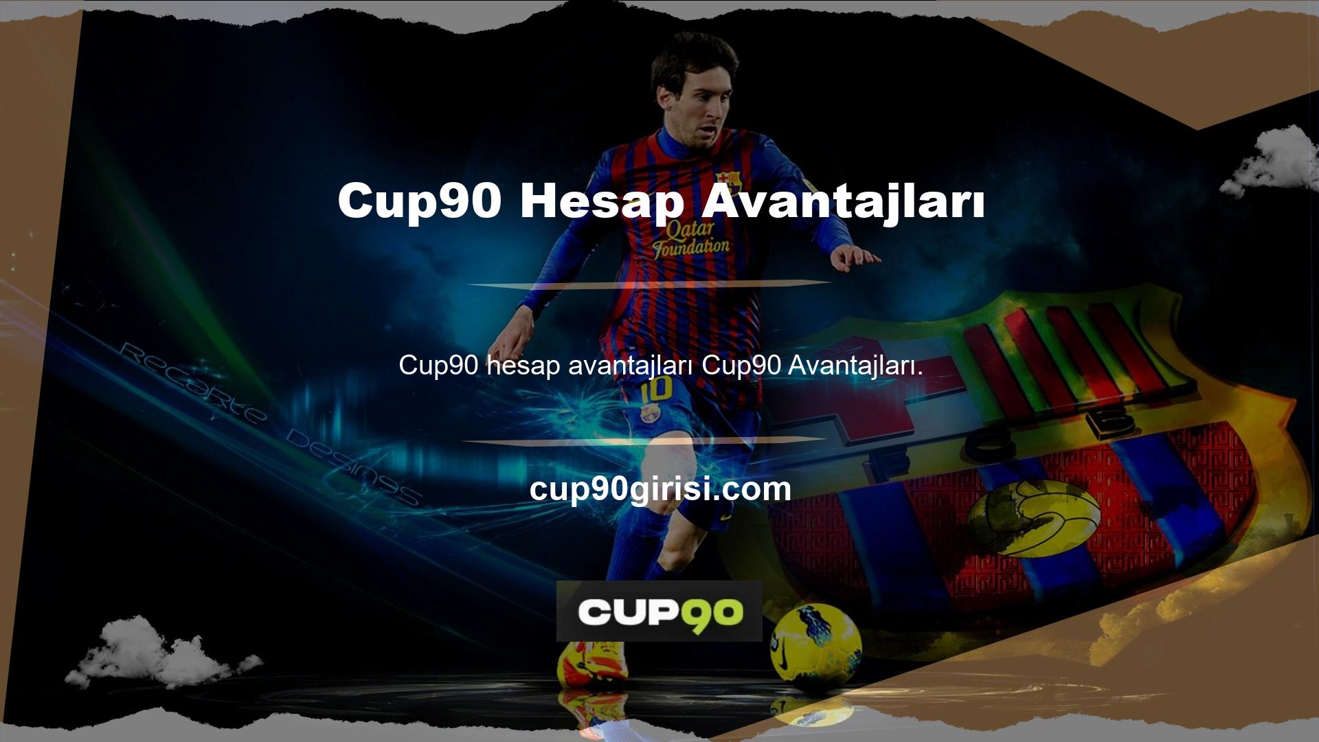 Cup90 Avantajları hesabı ile birçok yönden avantaj elde edebilirsiniz